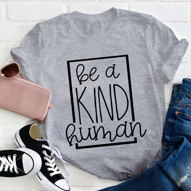 Be A Kind Human Teacher T-Shirt
