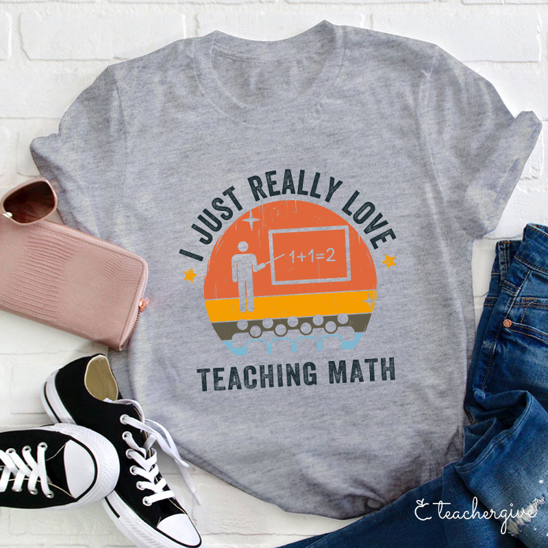 I Just Really Love Teaching Math Teacher T-Shirt