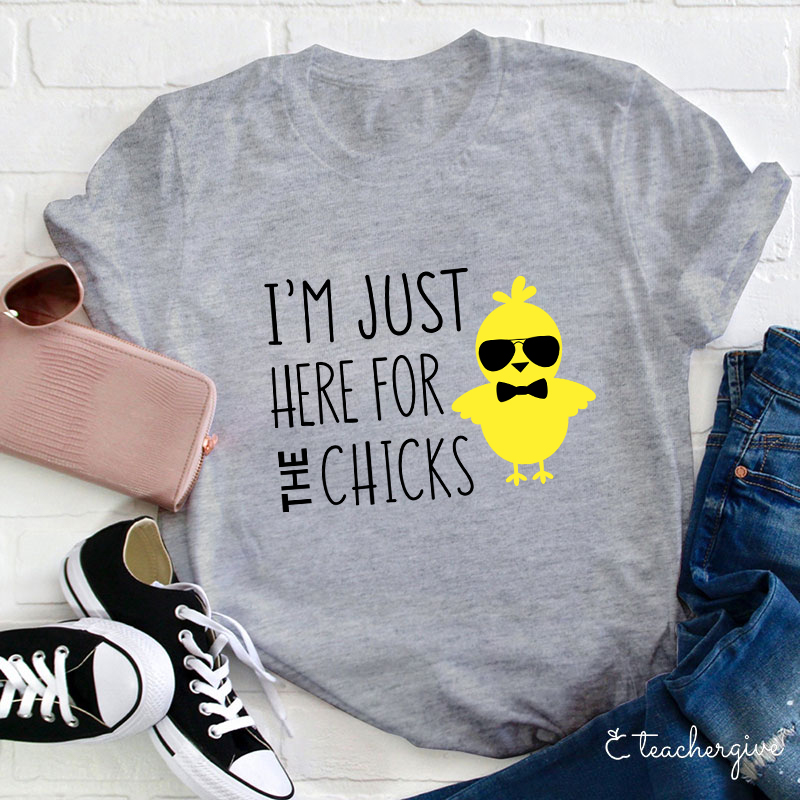 I'm Just Here For The Chicks Teacher T-Shirt