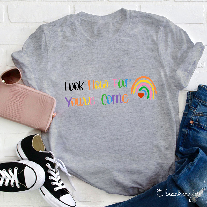 Look How Far You've Come Teacher T-Shirt