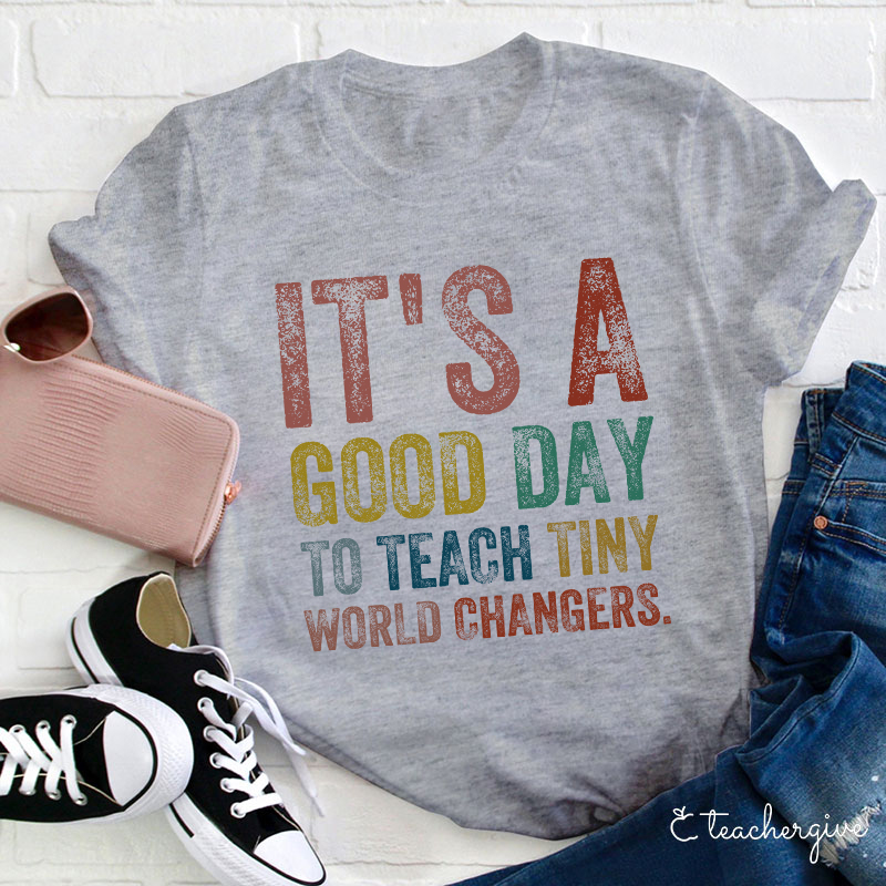 It's A Good Day To Teach Tiny World Changers Teacher T-Shirt