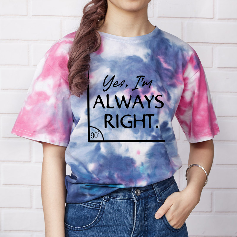 Yes I'm Always Right Teacher Tie-dye T-Shirt