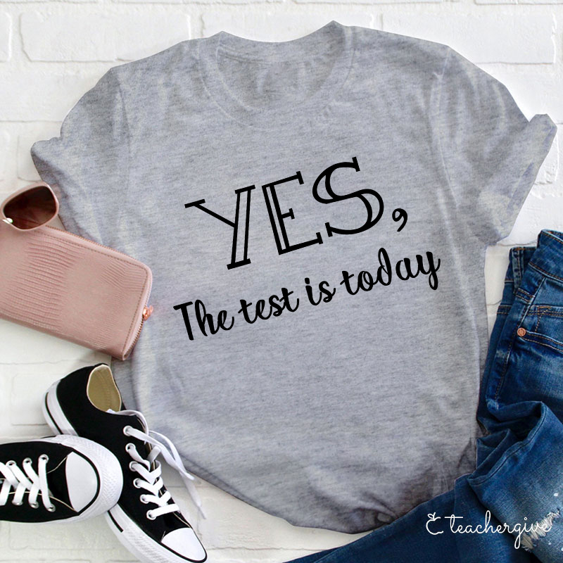 Yes The Test Is Today Teacher T-Shirt
