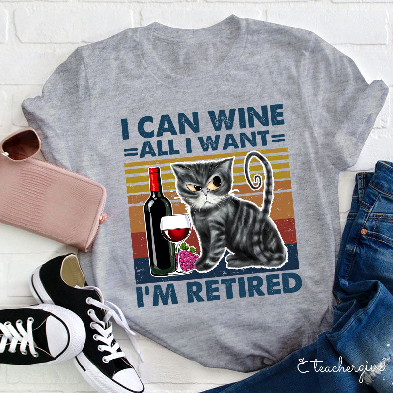 I Can Wine All I Want I'm Retired T-Shirt