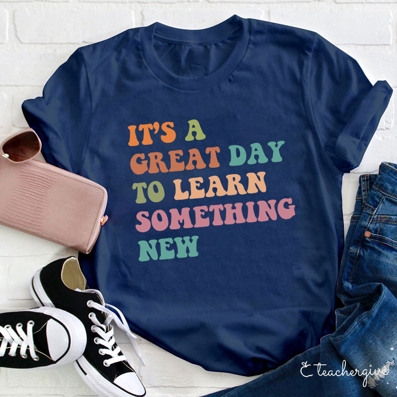 It's A Great Day To Learn Something New T-Shirt