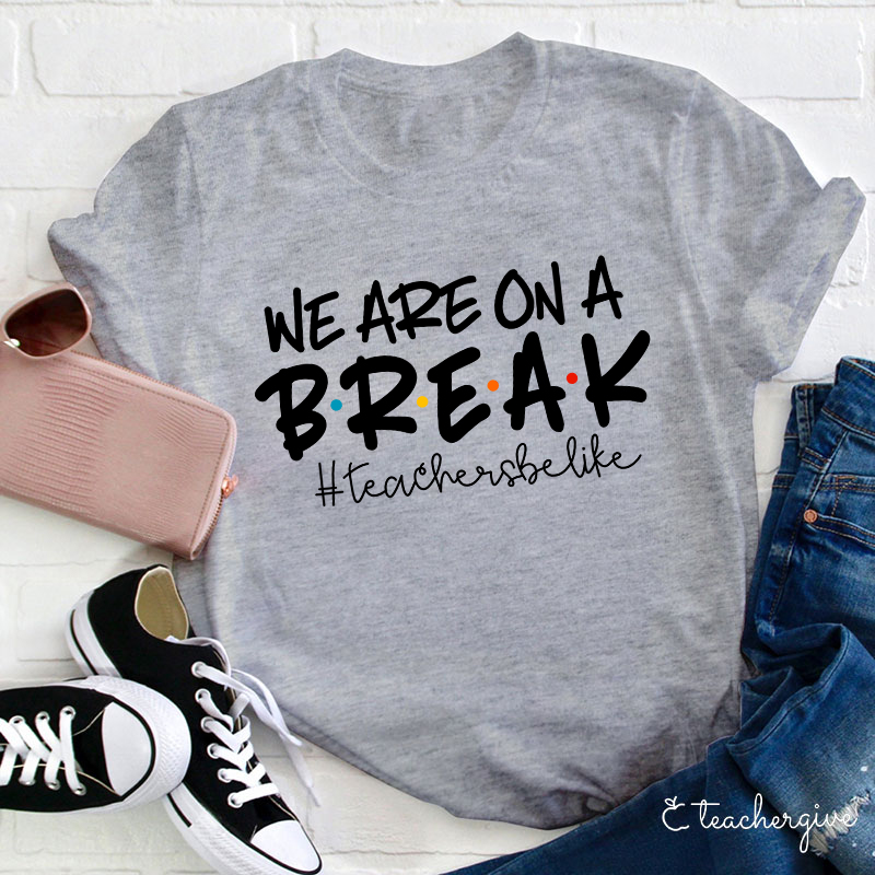 We Are On A Break Teacher T-Shirt