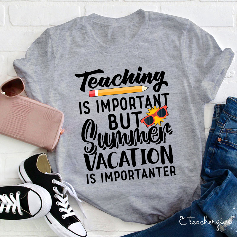 Summer Vacation Is Importanter Teacher T-Shirt