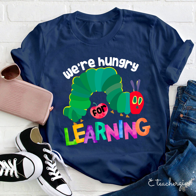 We Are Hungry Learning Teacher T-Shirt