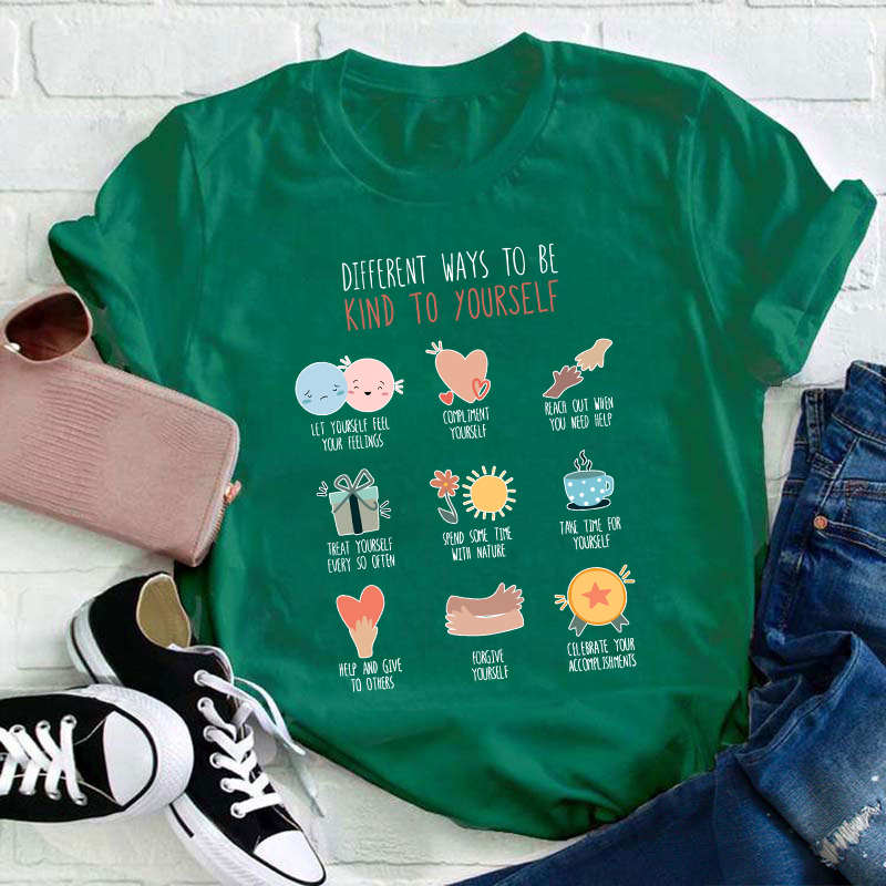 Different Ways To Be Kind To Yourself Teacher T-Shirt