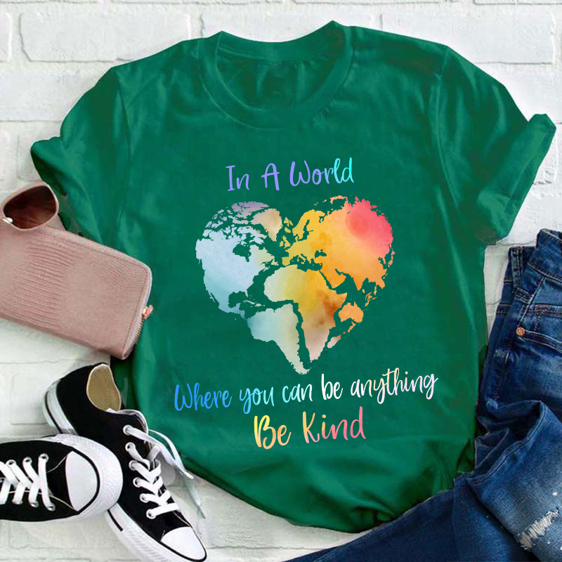 In A World Where You Can Be Anything Be Kind Teacher T-Shirt