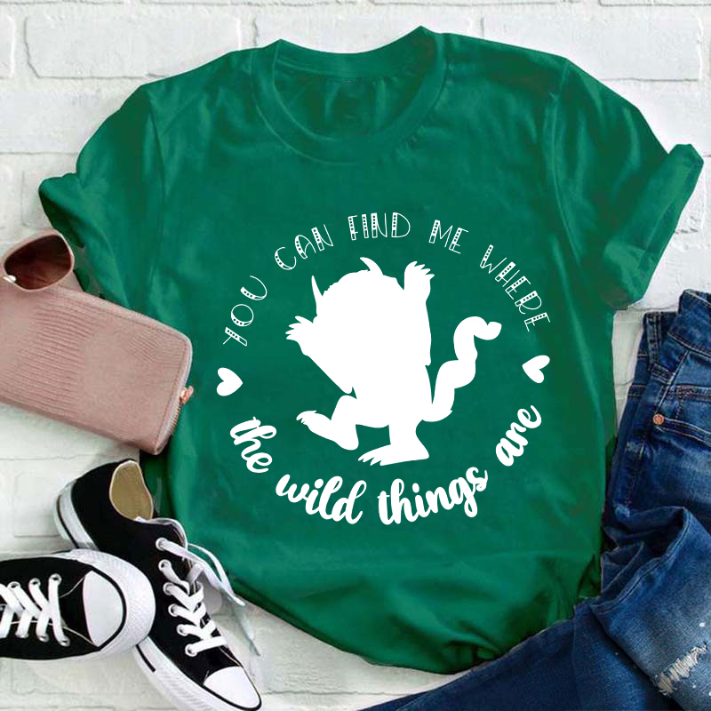 You Can Find Me Where The Wild Things Are Teacher T-Shirt