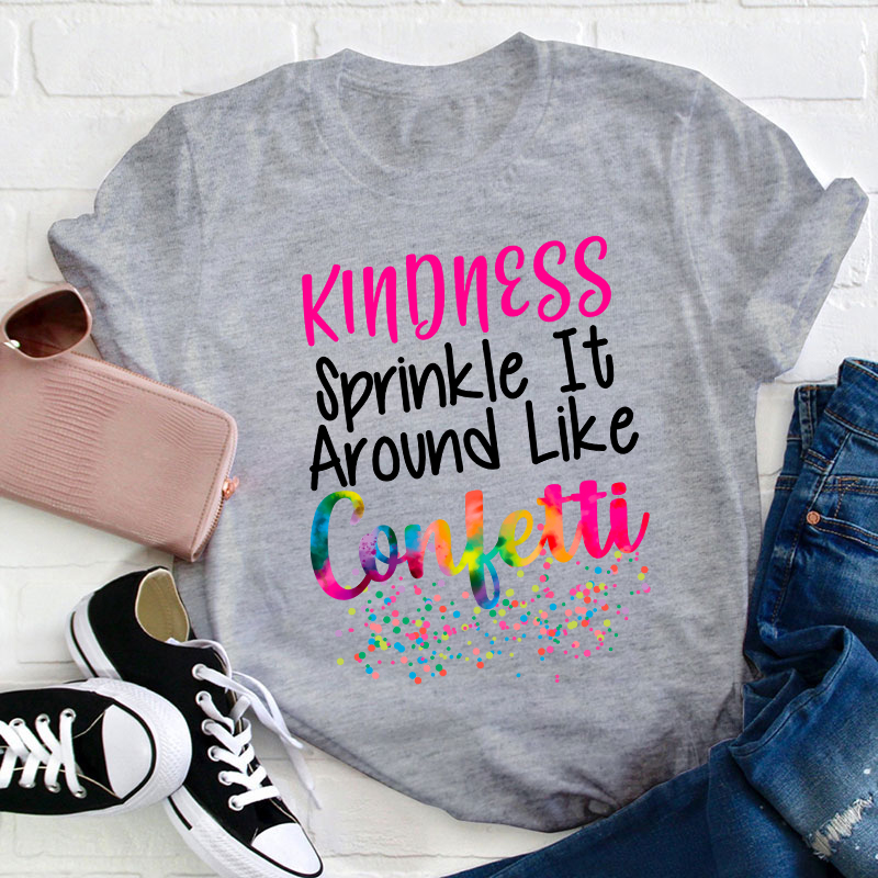Kindness Sprinkle It Around Like Confetti Teacher T-Shirt