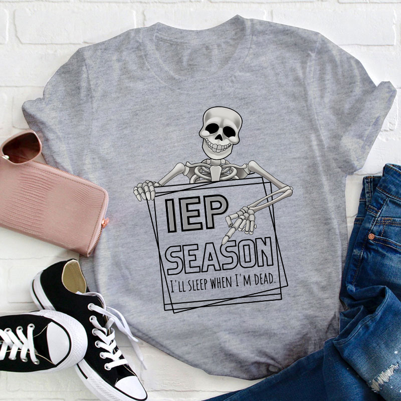 IEP Season I'll Sleep When I'm Dead Teacher T-Shirt