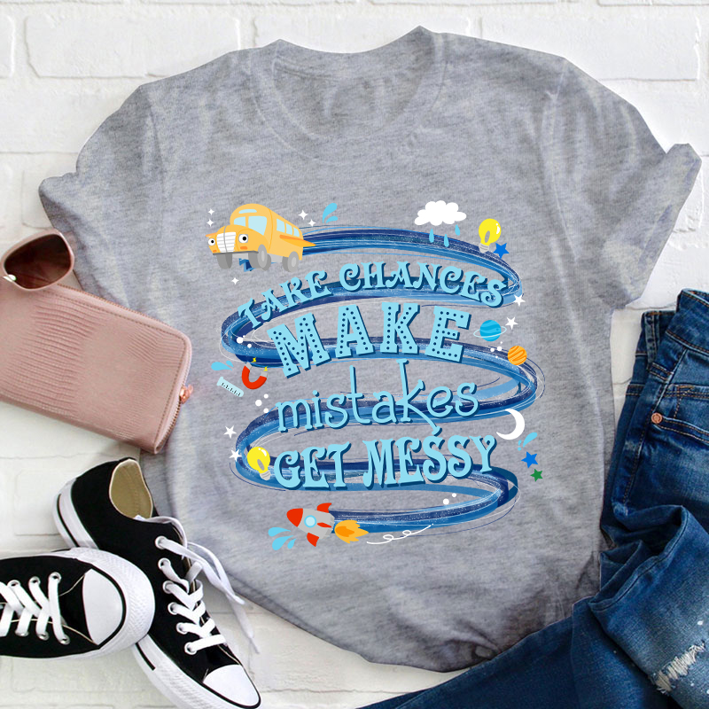 Take Chances Make Mistakes Get Messy Teacher T-Shirt