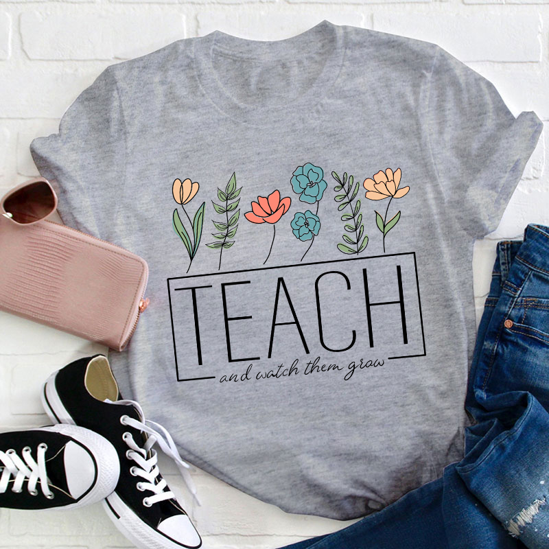 Teach and Watch Them Grow Teacher T-Shirt