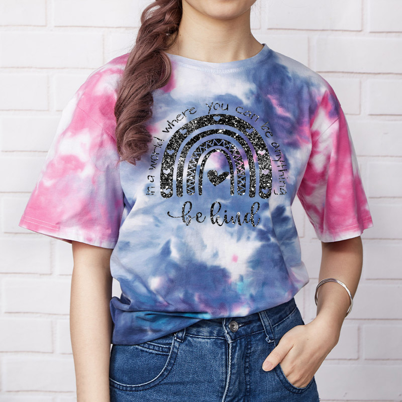 In A World Where You Can Be Anything Be Kind Teacher Tie-dye T-Shirt