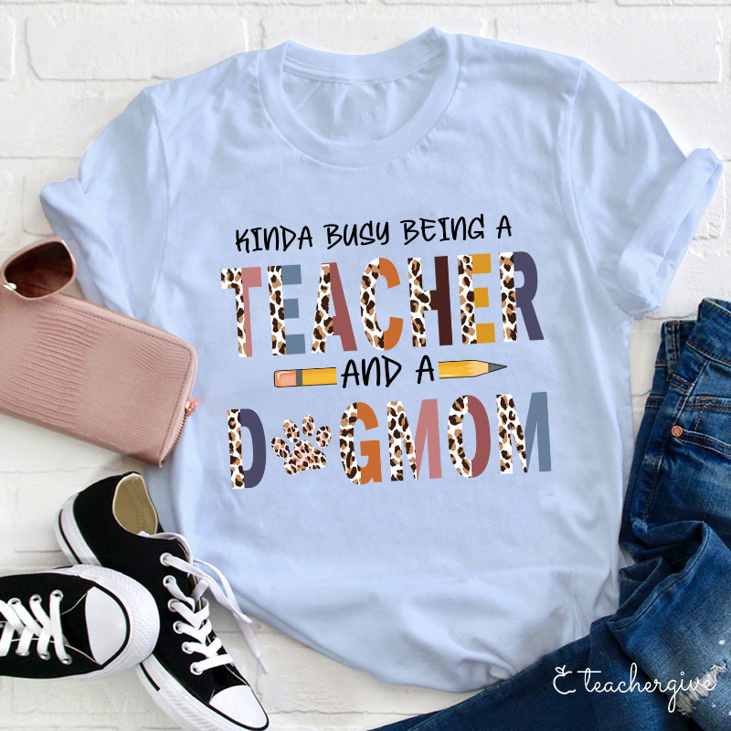 Kinda Busy Being A Teacher And A Dog Mom T-Shirt