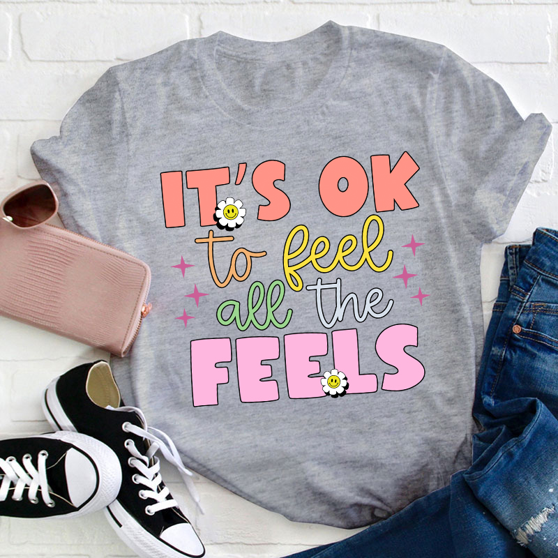 It's Okay To Feel All The Feels Teacher T-Shirt