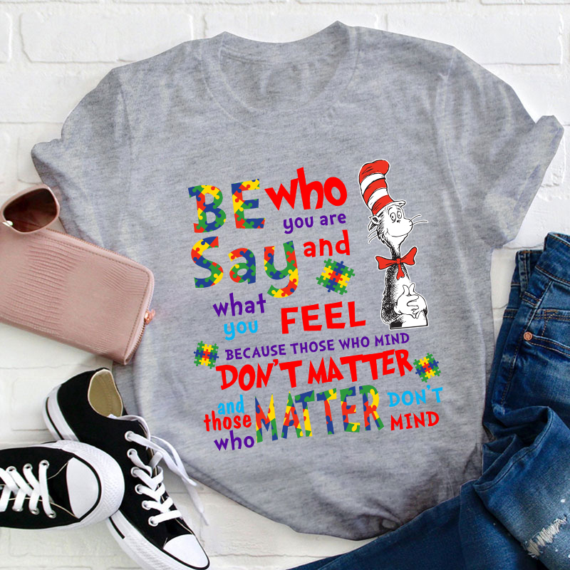 Be Who You Are Say And What You Feel Teacher T-Shirt
