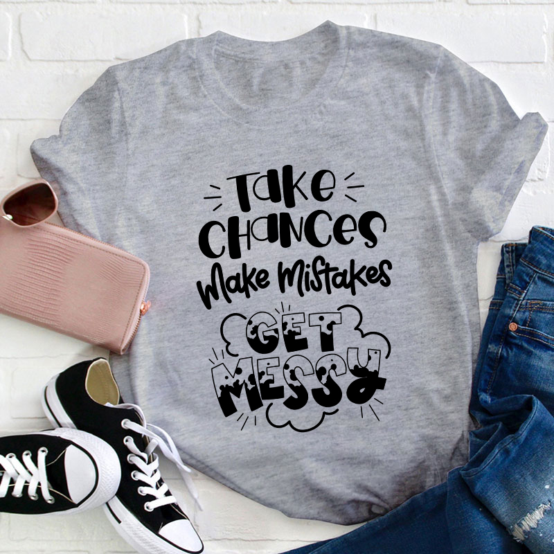 Take Chances Make Mistakes Get Messy Teacher T-Shirt