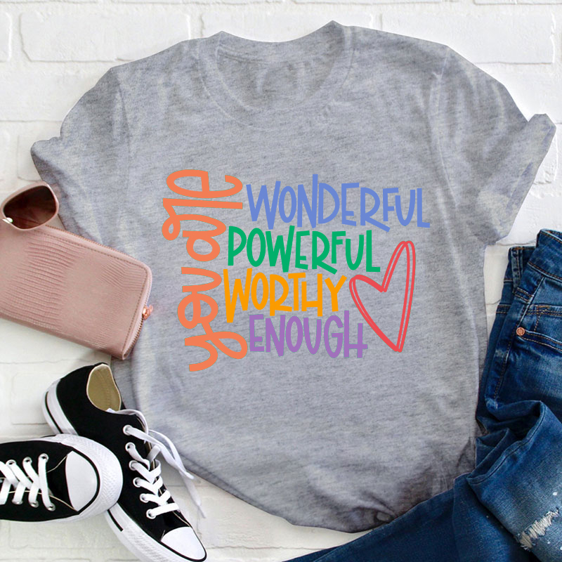 You Are Wonderful Powerful Worthy Enough  Teacher T-Shirt