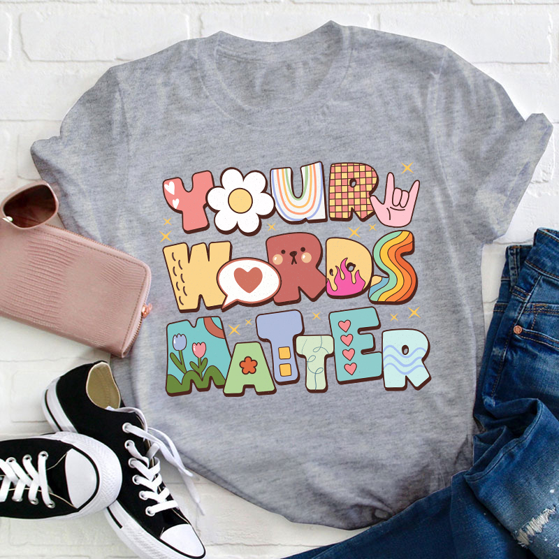 Your Words Matter Teacher T-Shirt