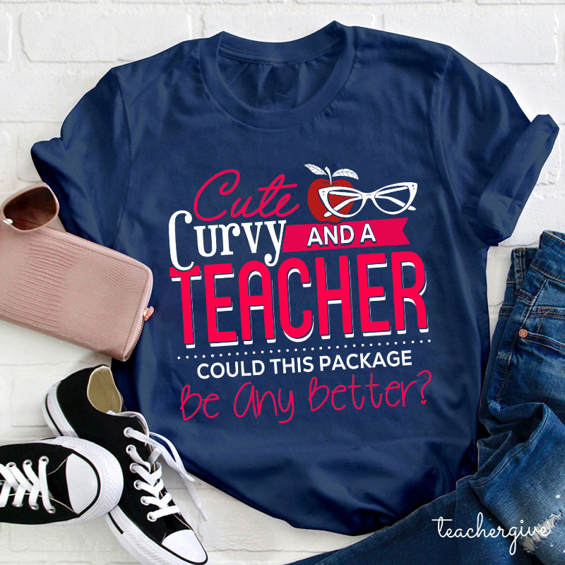 Cute Curvy And Teacher Could This Package Be Any Better Teacher T-Shirt