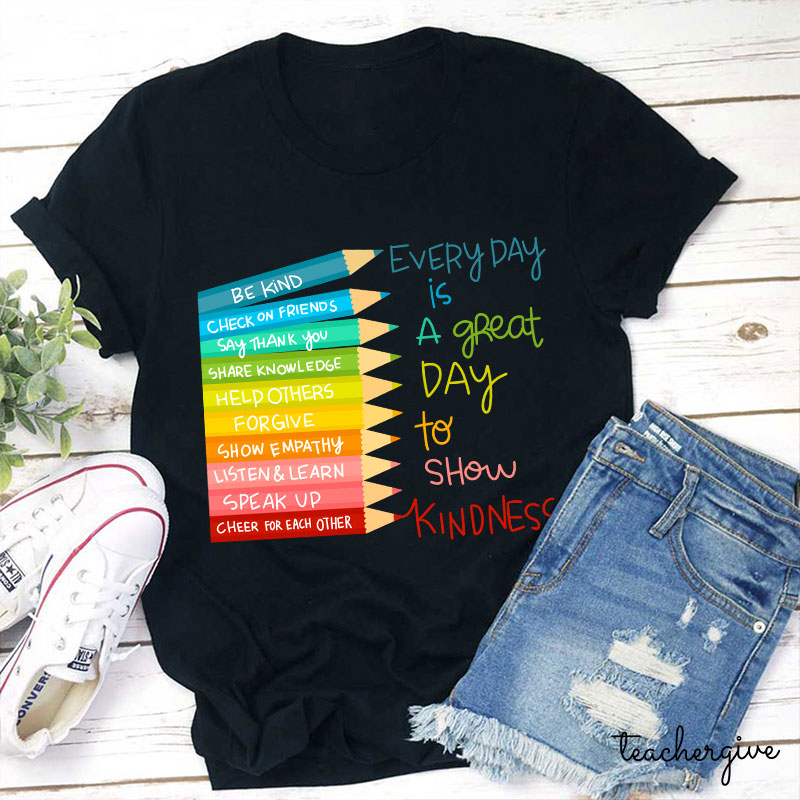 Everyday Is A Great Day To Show Kindness Teacher T-Shirt