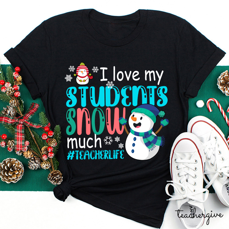I Love My Students Snow Much Teacher T-Shirt
