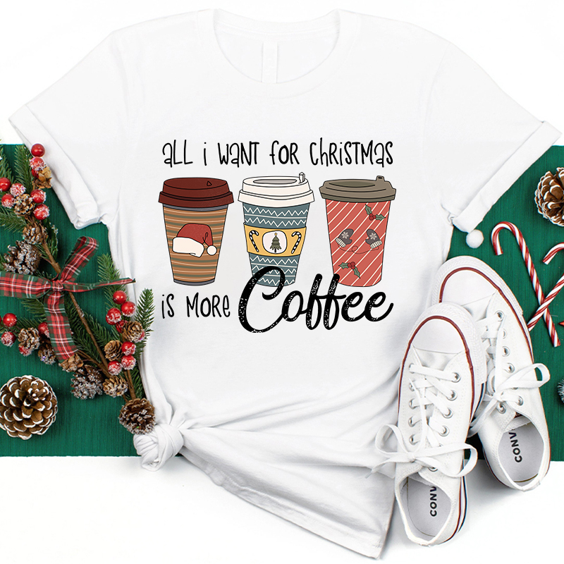 All I Want For Christmas Is More Coffee Teacher T-Shirt