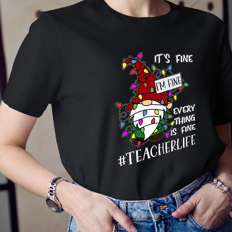 It's Fine I'm Fine  Everything Is Fine Even In A Choas Teacher T-Shirt