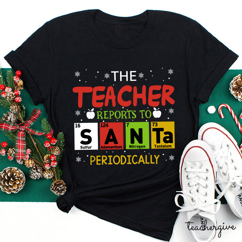 The Teacher Reports To Santa Periodically Teacher T-Shirt