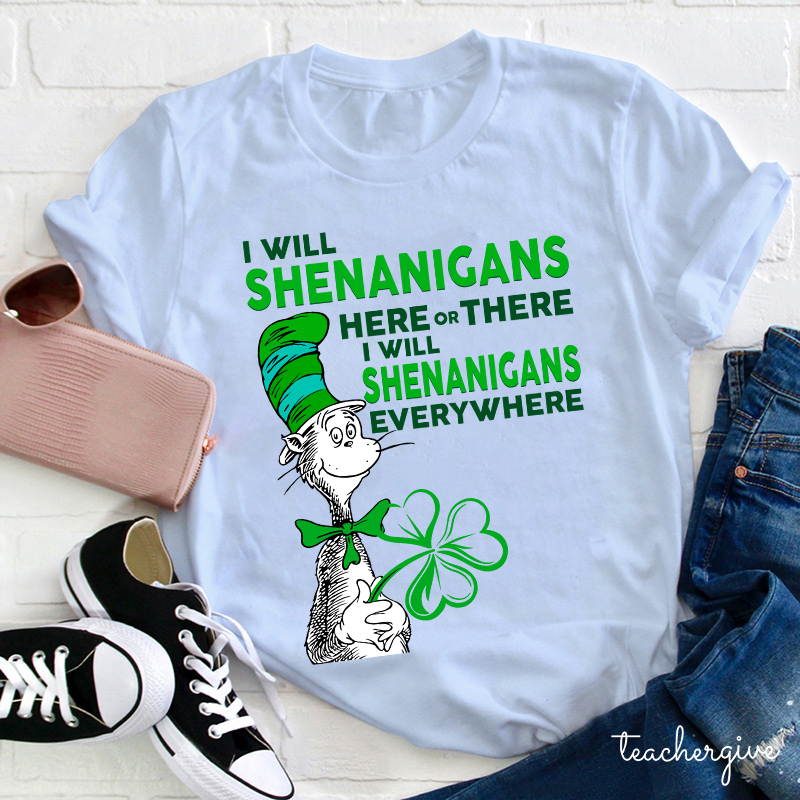 I Will Shenanigans Here Or There Teacher T-Shirt