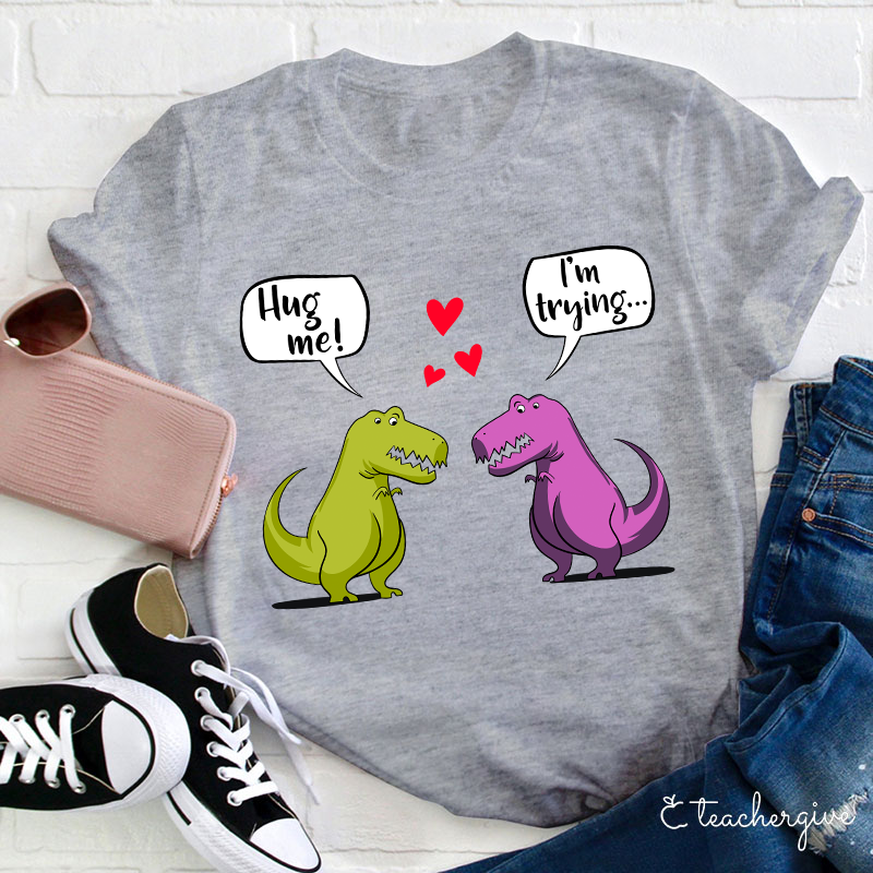 Hug Me I'm Trying Teacher T-Shirt