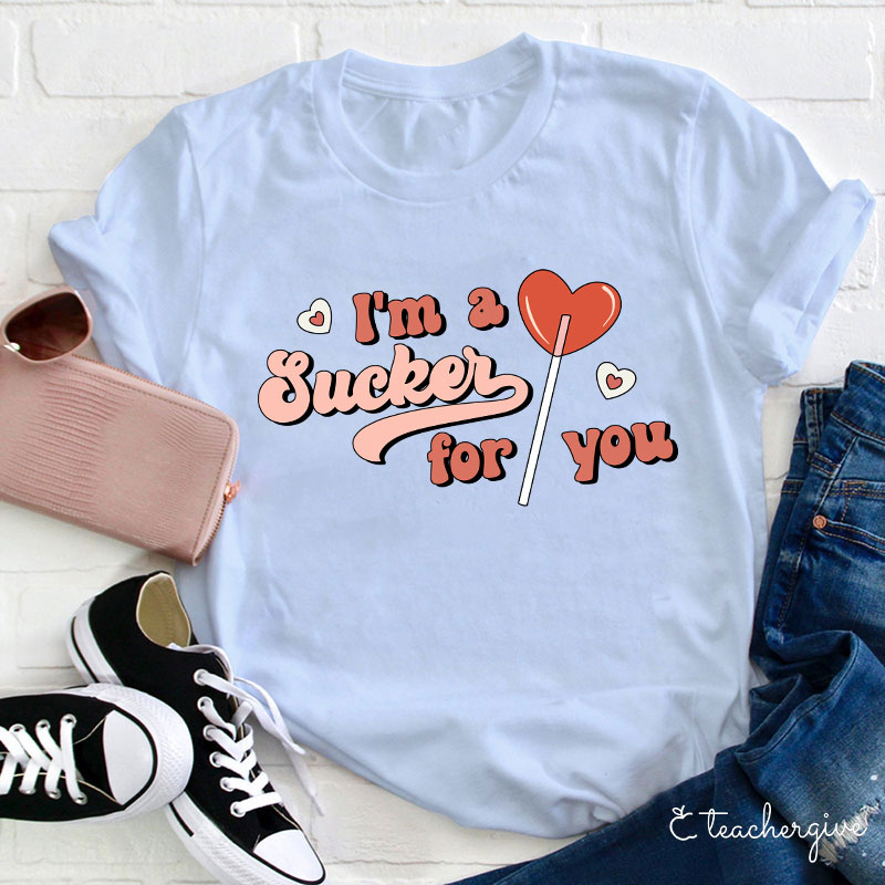 I'm A Sucker For You Teacher T-Shirt