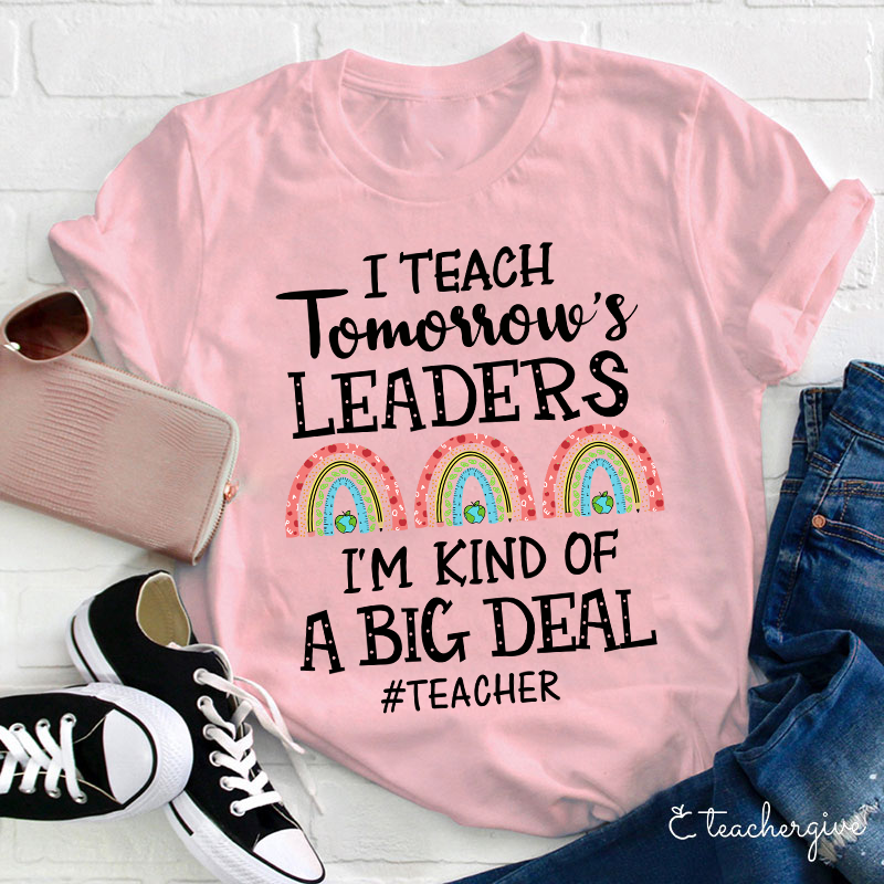 I Teach Tomorrow's Leaders I'm Kind Of A Big Deal Teacher T-Shirt