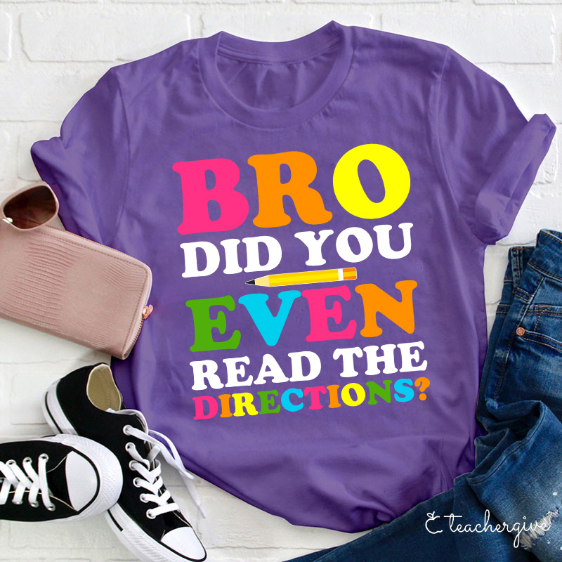 Bro Did You Even Read The Directions Teacher T-Shirt