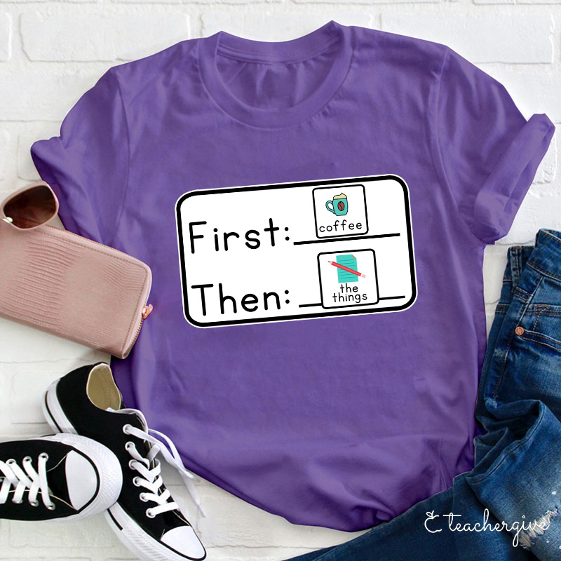 First Coffee Then The Things Teacher T-Shirt