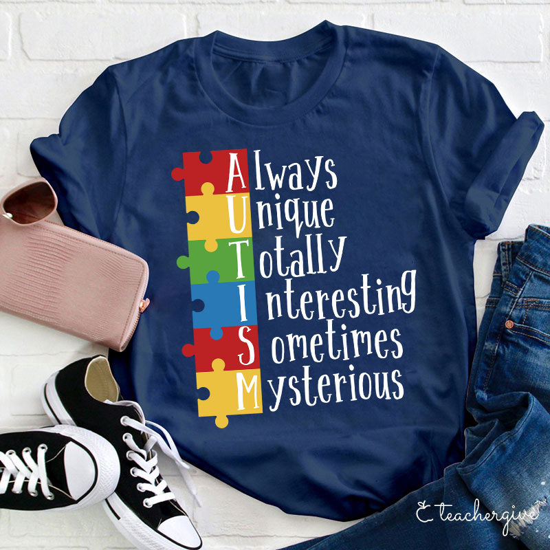 Autism Always Unique Totally Interesting Sometimes Mysterious Teacher T-Shirt