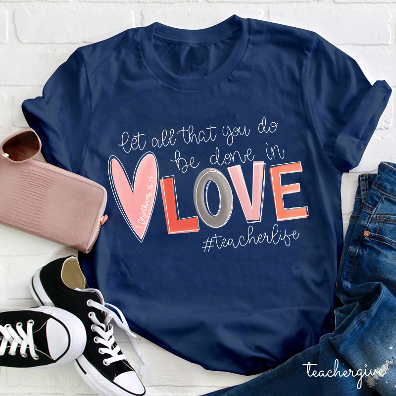 Let All That You Do Be Done In Love Teacher T-Shirt