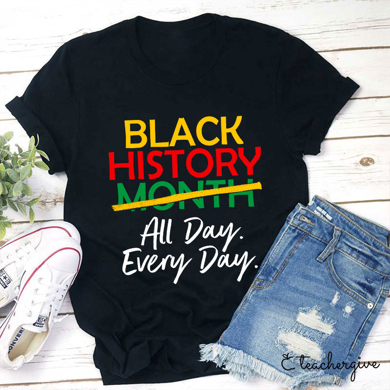 Black History All Day Every Day Teacher T-Shirt