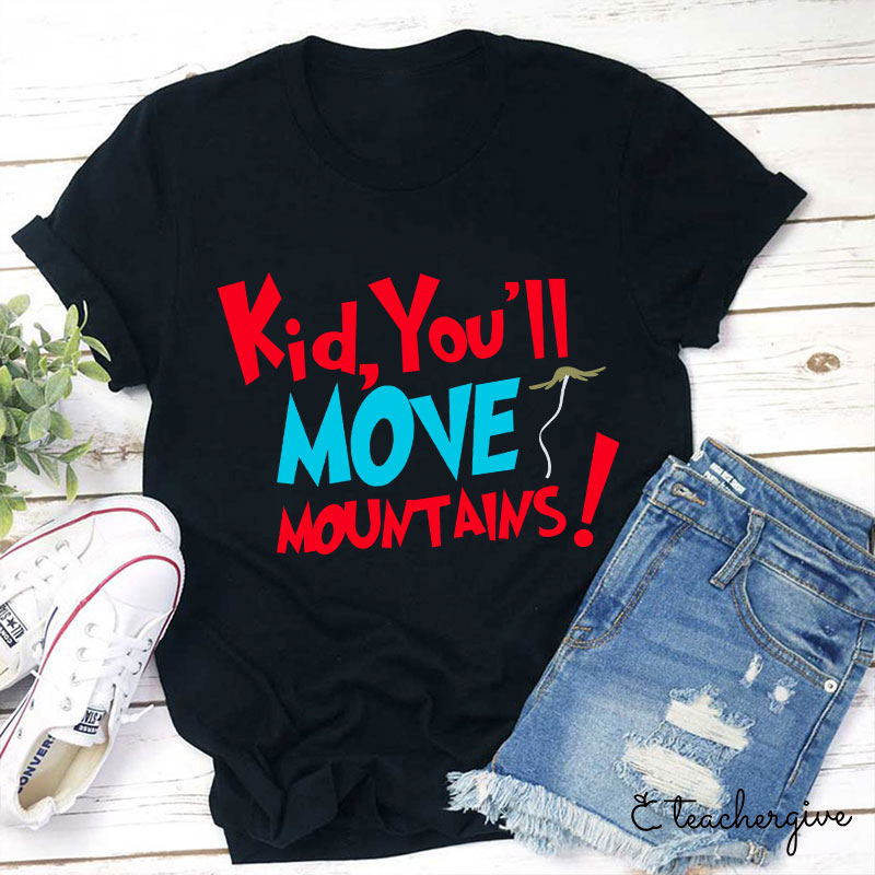 Kid You'll Move Mountains Teacher T-Shirt