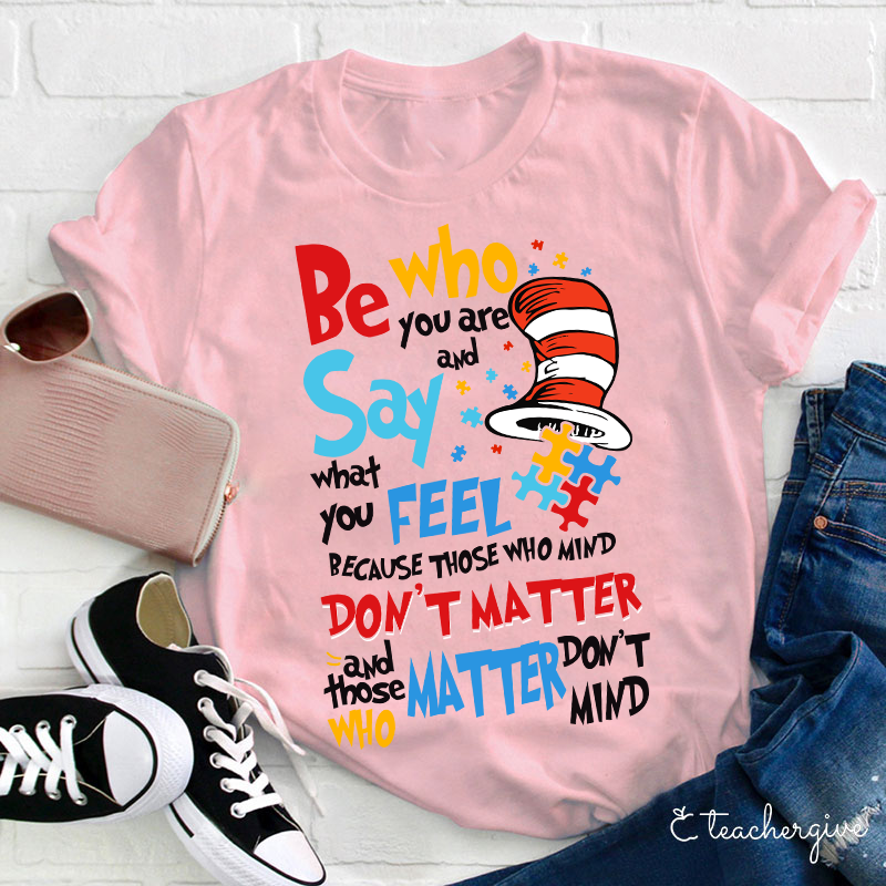 Be Who You Are Say What You Feel Teacher T-Shirt