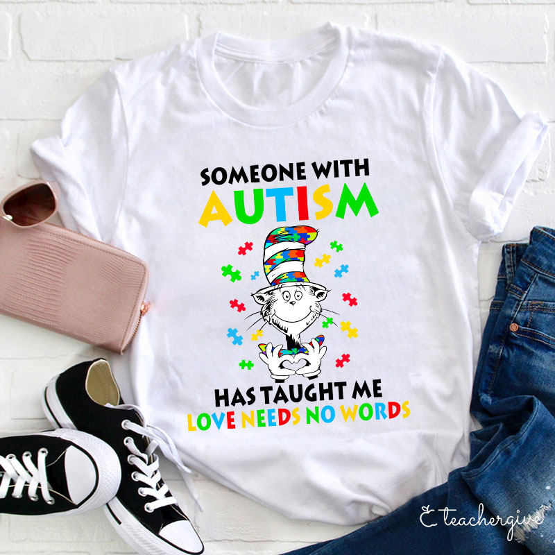 Someone With Autism Has Taught Me Love Needs No Words Teacher T-Shirt