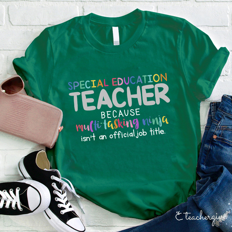Special Education Teacher Because Multitasking Ninja Isn't An Official Job Title Teacher T-Shirt