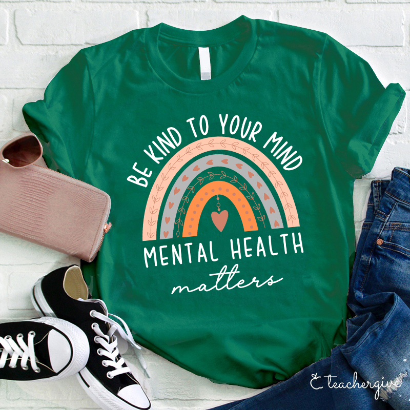 Be Kind To Your Mind Mental Health Matters Teacher T-Shirt