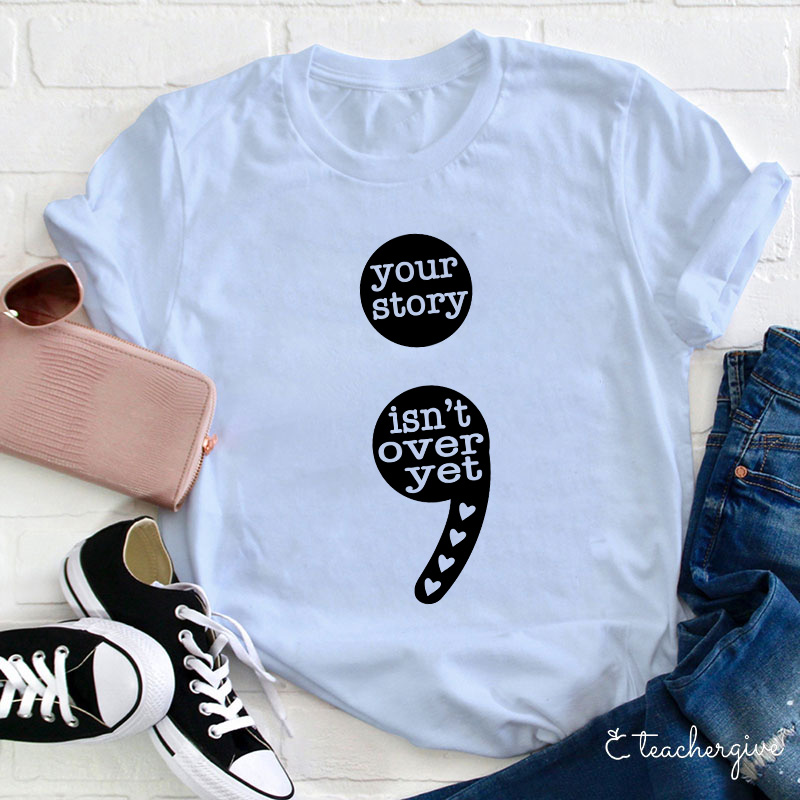 Your Story Isn't Over Yet Teacher T-Shirt