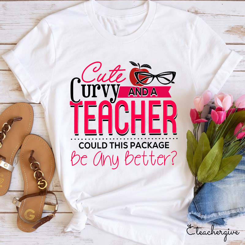 Cute Curvy And Teacher Could This Package Be Any Better Teacher T-Shirt