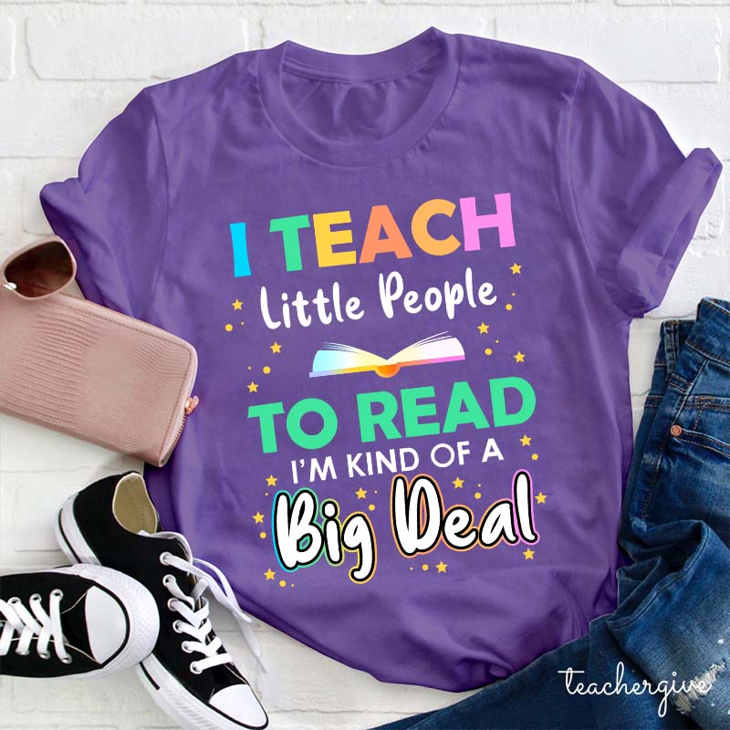 I Teach Little People To Read I'm Kind Of A Big Deal Teacher T-Shirt