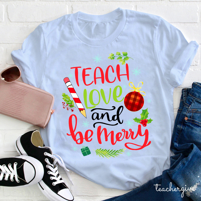 Teach Love And Be Merry Teacher T-Shirt